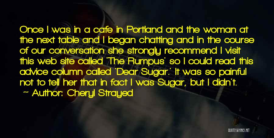 Cheryl Strayed Quotes: Once I Was In A Cafe In Portland And The Woman At The Next Table And I Began Chatting And