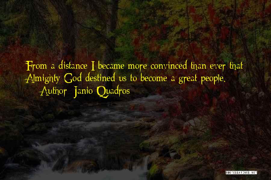 Janio Quadros Quotes: From A Distance I Became More Convinced Than Ever That Almighty God Destined Us To Become A Great People.