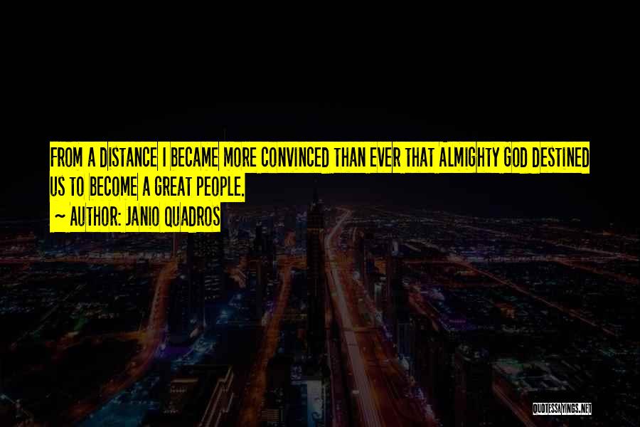 Janio Quadros Quotes: From A Distance I Became More Convinced Than Ever That Almighty God Destined Us To Become A Great People.