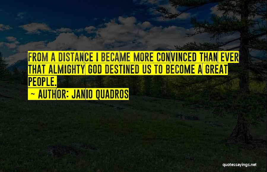 Janio Quadros Quotes: From A Distance I Became More Convinced Than Ever That Almighty God Destined Us To Become A Great People.