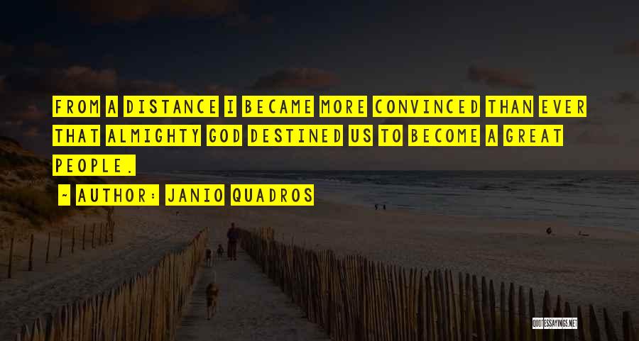 Janio Quadros Quotes: From A Distance I Became More Convinced Than Ever That Almighty God Destined Us To Become A Great People.