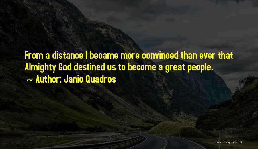 Janio Quadros Quotes: From A Distance I Became More Convinced Than Ever That Almighty God Destined Us To Become A Great People.