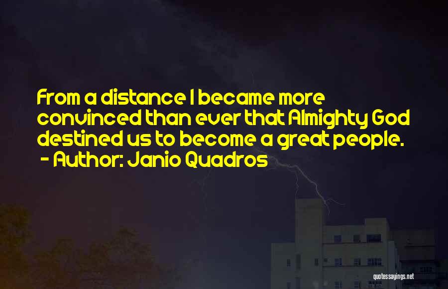 Janio Quadros Quotes: From A Distance I Became More Convinced Than Ever That Almighty God Destined Us To Become A Great People.