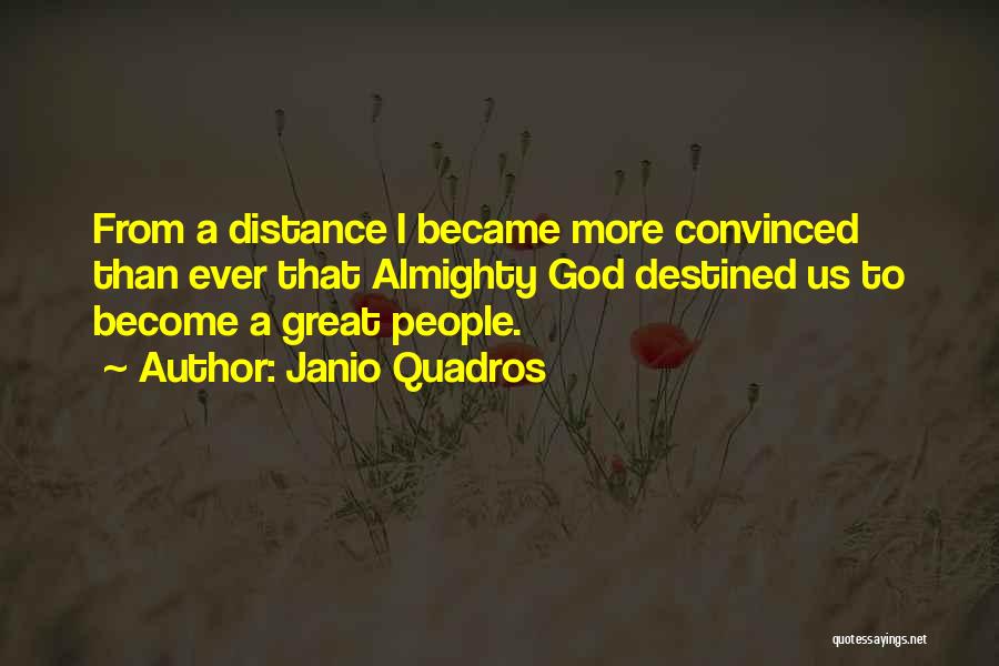 Janio Quadros Quotes: From A Distance I Became More Convinced Than Ever That Almighty God Destined Us To Become A Great People.