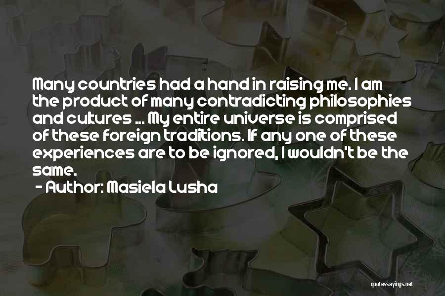 Masiela Lusha Quotes: Many Countries Had A Hand In Raising Me. I Am The Product Of Many Contradicting Philosophies And Cultures ... My