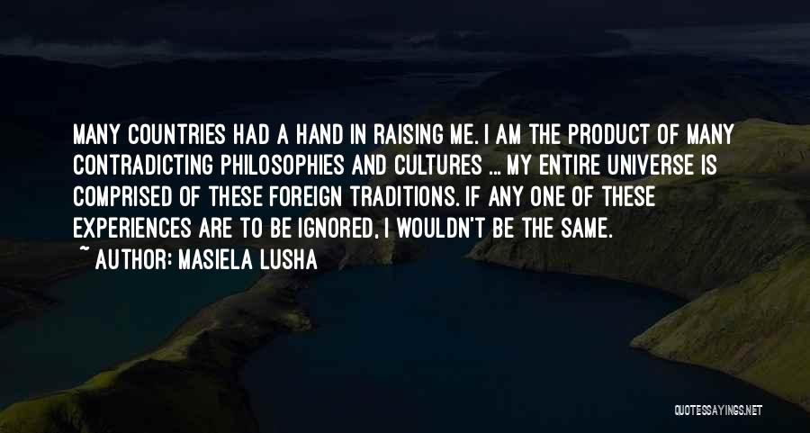 Masiela Lusha Quotes: Many Countries Had A Hand In Raising Me. I Am The Product Of Many Contradicting Philosophies And Cultures ... My