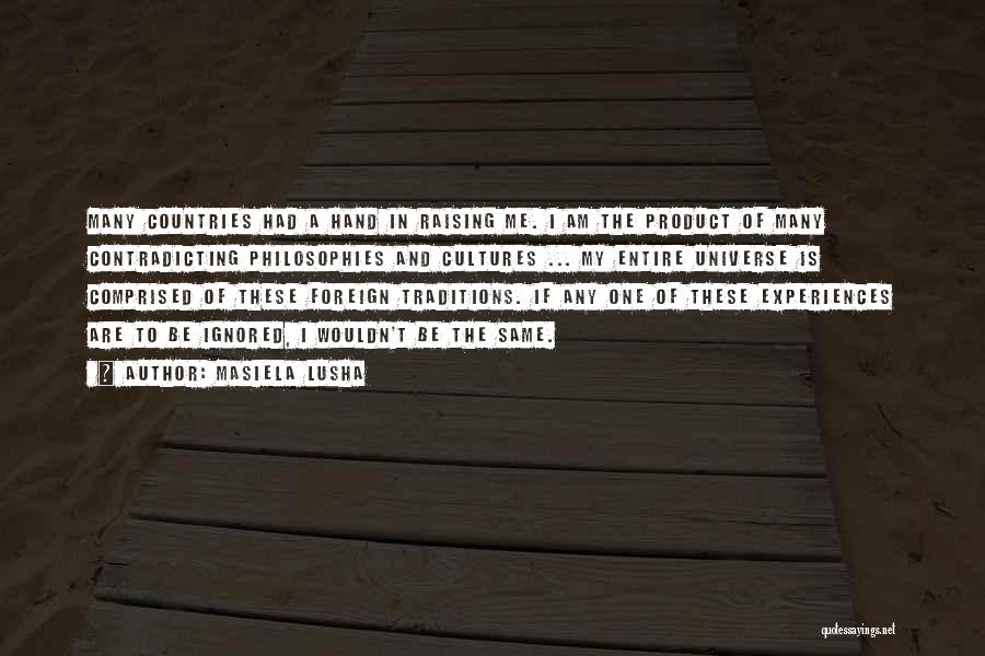 Masiela Lusha Quotes: Many Countries Had A Hand In Raising Me. I Am The Product Of Many Contradicting Philosophies And Cultures ... My