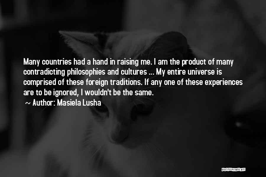 Masiela Lusha Quotes: Many Countries Had A Hand In Raising Me. I Am The Product Of Many Contradicting Philosophies And Cultures ... My