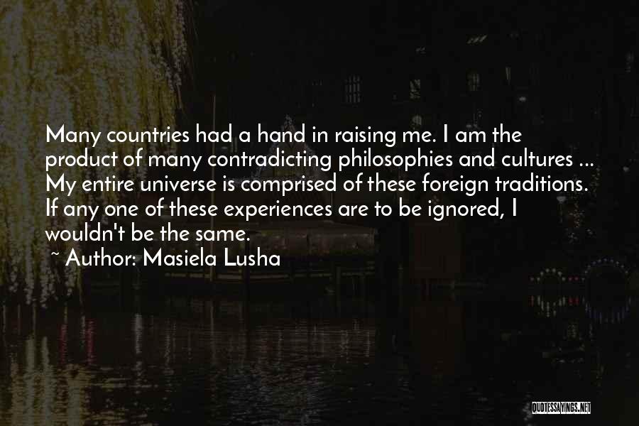 Masiela Lusha Quotes: Many Countries Had A Hand In Raising Me. I Am The Product Of Many Contradicting Philosophies And Cultures ... My