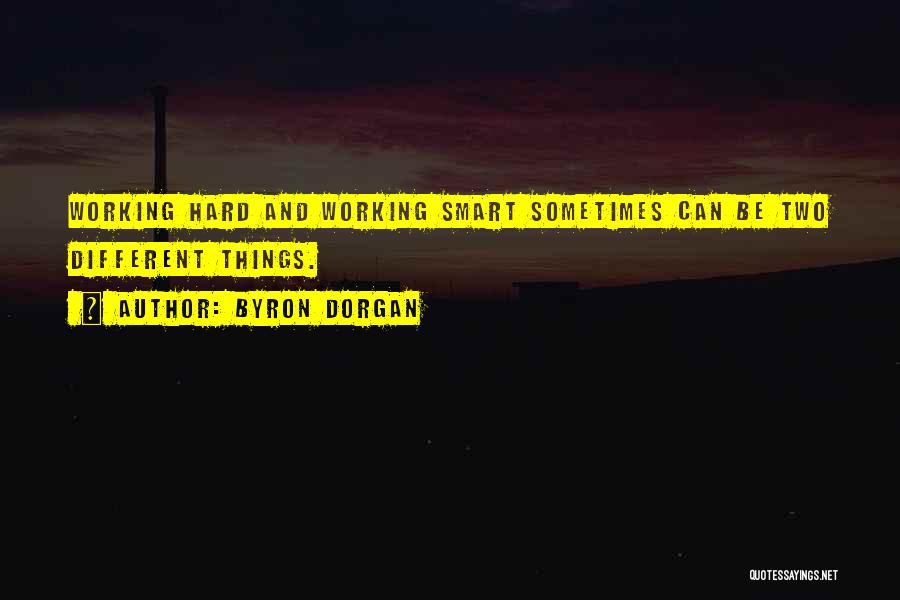 Byron Dorgan Quotes: Working Hard And Working Smart Sometimes Can Be Two Different Things.