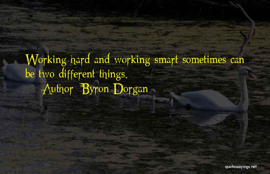 Byron Dorgan Quotes: Working Hard And Working Smart Sometimes Can Be Two Different Things.