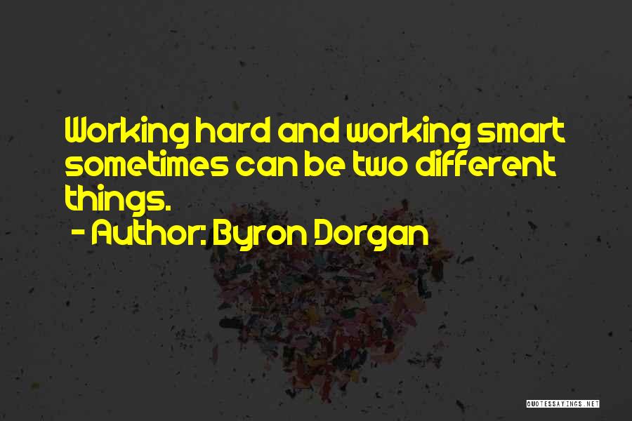 Byron Dorgan Quotes: Working Hard And Working Smart Sometimes Can Be Two Different Things.