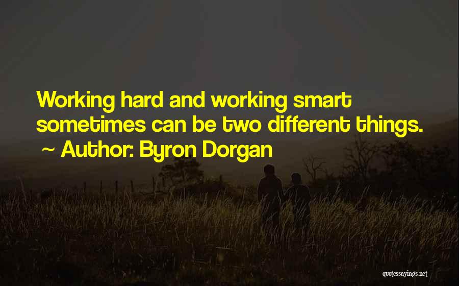 Byron Dorgan Quotes: Working Hard And Working Smart Sometimes Can Be Two Different Things.