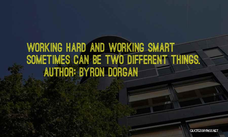 Byron Dorgan Quotes: Working Hard And Working Smart Sometimes Can Be Two Different Things.