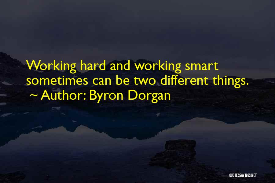 Byron Dorgan Quotes: Working Hard And Working Smart Sometimes Can Be Two Different Things.