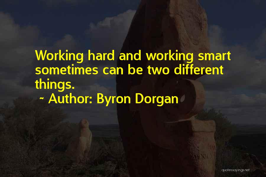 Byron Dorgan Quotes: Working Hard And Working Smart Sometimes Can Be Two Different Things.