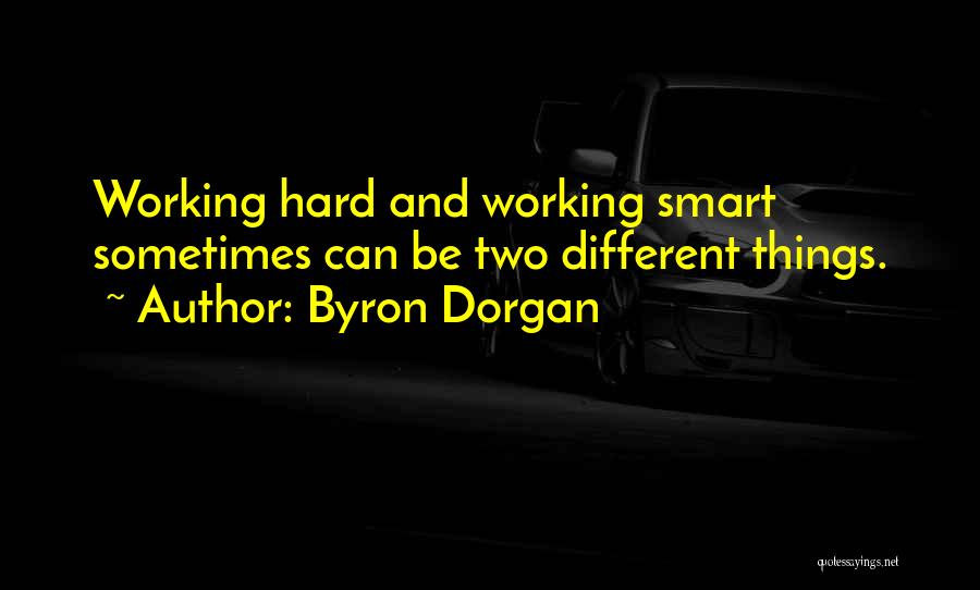 Byron Dorgan Quotes: Working Hard And Working Smart Sometimes Can Be Two Different Things.