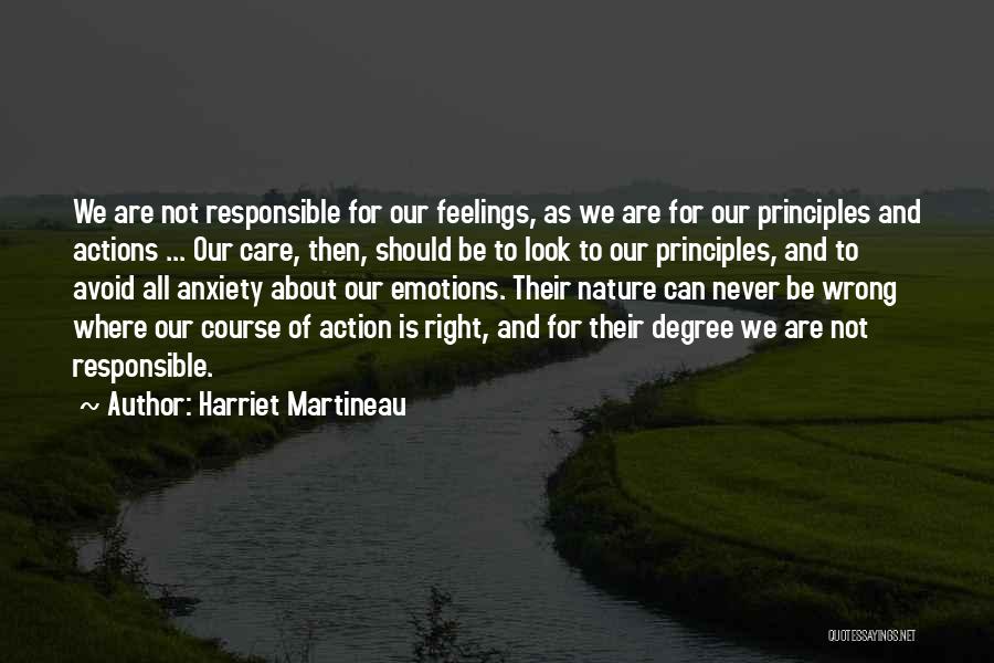 Harriet Martineau Quotes: We Are Not Responsible For Our Feelings, As We Are For Our Principles And Actions ... Our Care, Then, Should