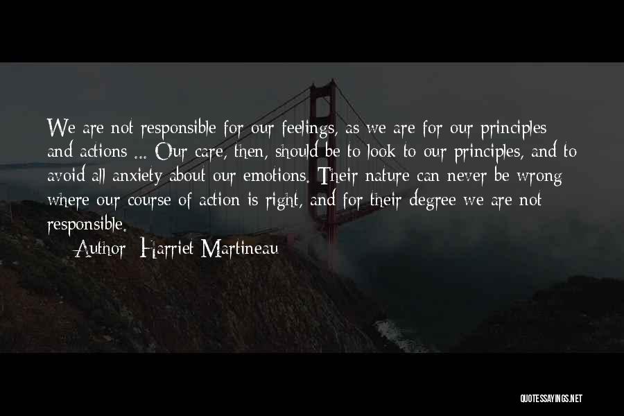 Harriet Martineau Quotes: We Are Not Responsible For Our Feelings, As We Are For Our Principles And Actions ... Our Care, Then, Should