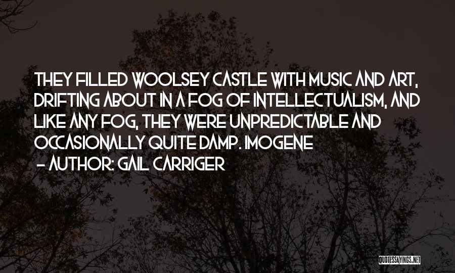 Gail Carriger Quotes: They Filled Woolsey Castle With Music And Art, Drifting About In A Fog Of Intellectualism, And Like Any Fog, They