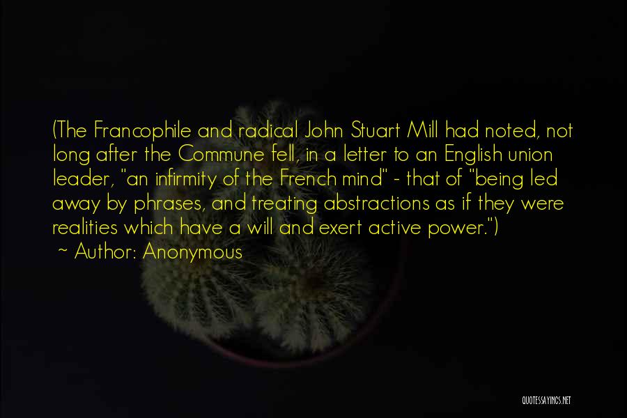 Anonymous Quotes: (the Francophile And Radical John Stuart Mill Had Noted, Not Long After The Commune Fell, In A Letter To An