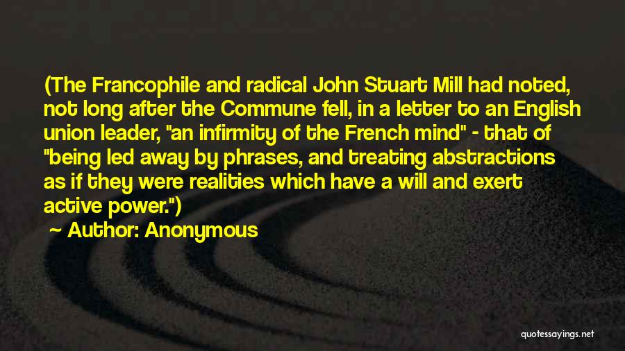 Anonymous Quotes: (the Francophile And Radical John Stuart Mill Had Noted, Not Long After The Commune Fell, In A Letter To An