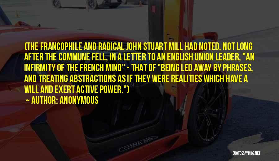Anonymous Quotes: (the Francophile And Radical John Stuart Mill Had Noted, Not Long After The Commune Fell, In A Letter To An