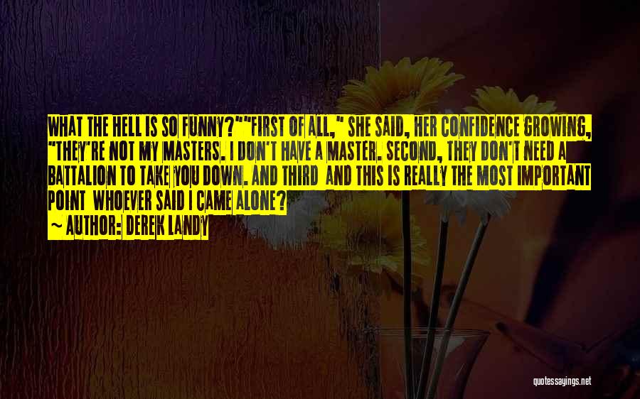 Derek Landy Quotes: What The Hell Is So Funny?first Of All, She Said, Her Confidence Growing, They're Not My Masters. I Don't Have