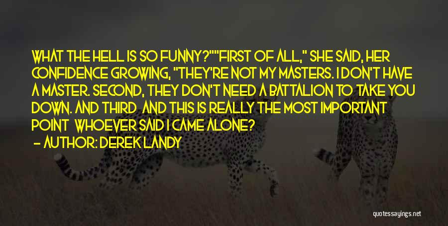 Derek Landy Quotes: What The Hell Is So Funny?first Of All, She Said, Her Confidence Growing, They're Not My Masters. I Don't Have