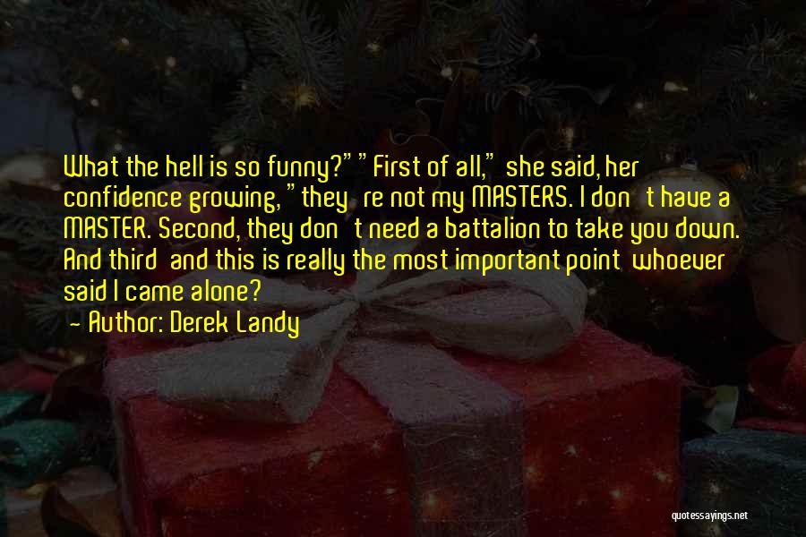 Derek Landy Quotes: What The Hell Is So Funny?first Of All, She Said, Her Confidence Growing, They're Not My Masters. I Don't Have
