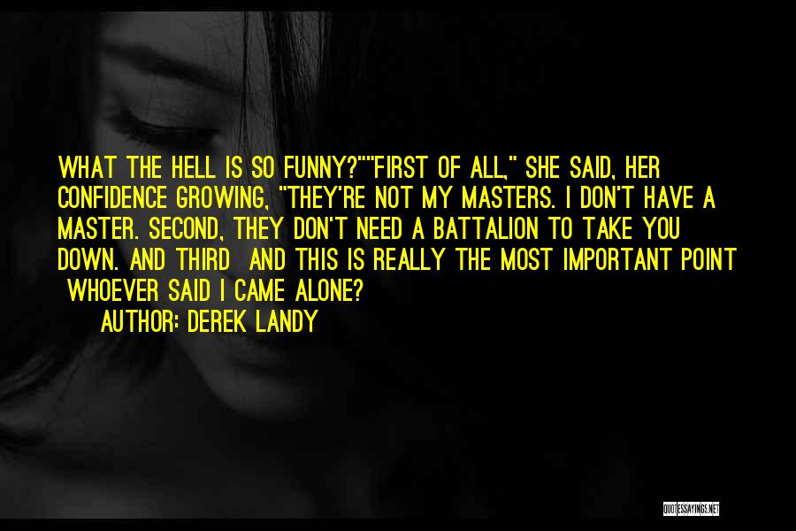 Derek Landy Quotes: What The Hell Is So Funny?first Of All, She Said, Her Confidence Growing, They're Not My Masters. I Don't Have