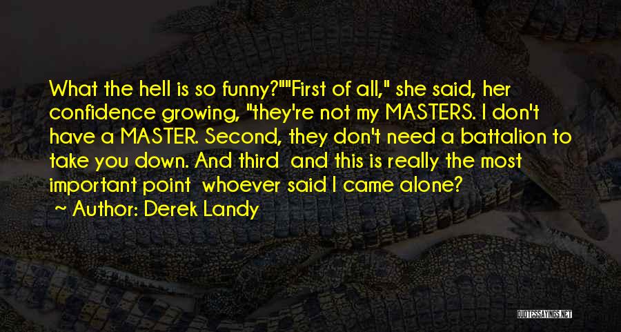 Derek Landy Quotes: What The Hell Is So Funny?first Of All, She Said, Her Confidence Growing, They're Not My Masters. I Don't Have