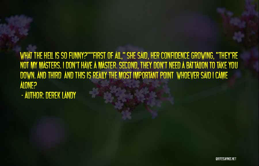 Derek Landy Quotes: What The Hell Is So Funny?first Of All, She Said, Her Confidence Growing, They're Not My Masters. I Don't Have