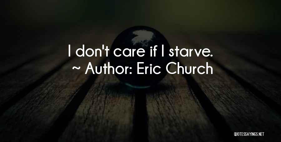 Eric Church Quotes: I Don't Care If I Starve.