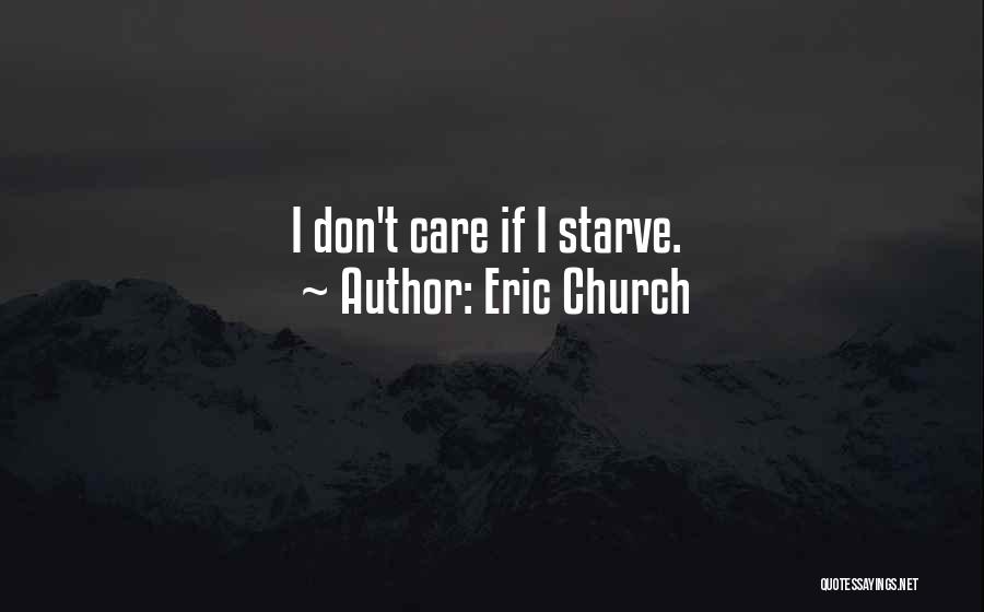 Eric Church Quotes: I Don't Care If I Starve.