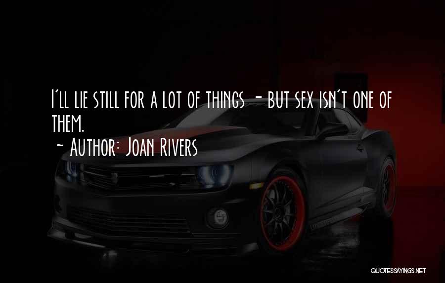 Joan Rivers Quotes: I'll Lie Still For A Lot Of Things - But Sex Isn't One Of Them.