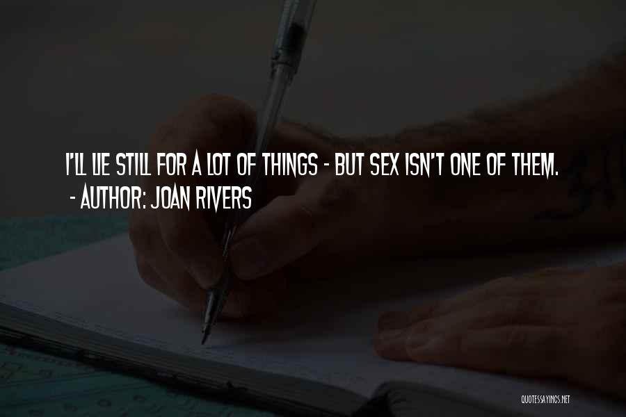 Joan Rivers Quotes: I'll Lie Still For A Lot Of Things - But Sex Isn't One Of Them.