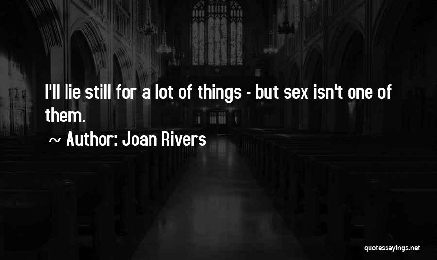 Joan Rivers Quotes: I'll Lie Still For A Lot Of Things - But Sex Isn't One Of Them.