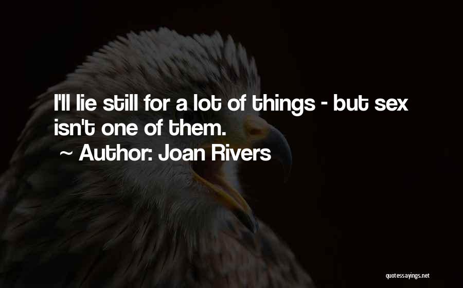 Joan Rivers Quotes: I'll Lie Still For A Lot Of Things - But Sex Isn't One Of Them.