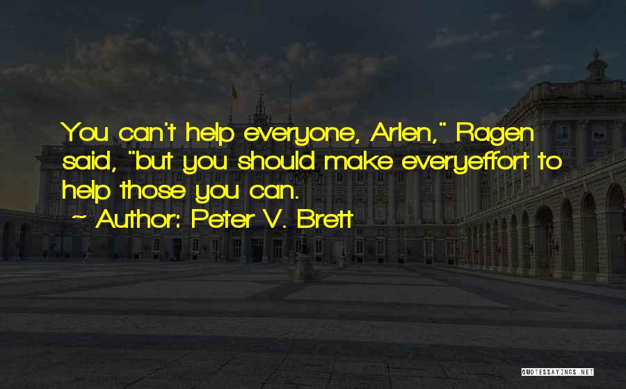 Peter V. Brett Quotes: You Can't Help Everyone, Arlen, Ragen Said, But You Should Make Everyeffort To Help Those You Can.