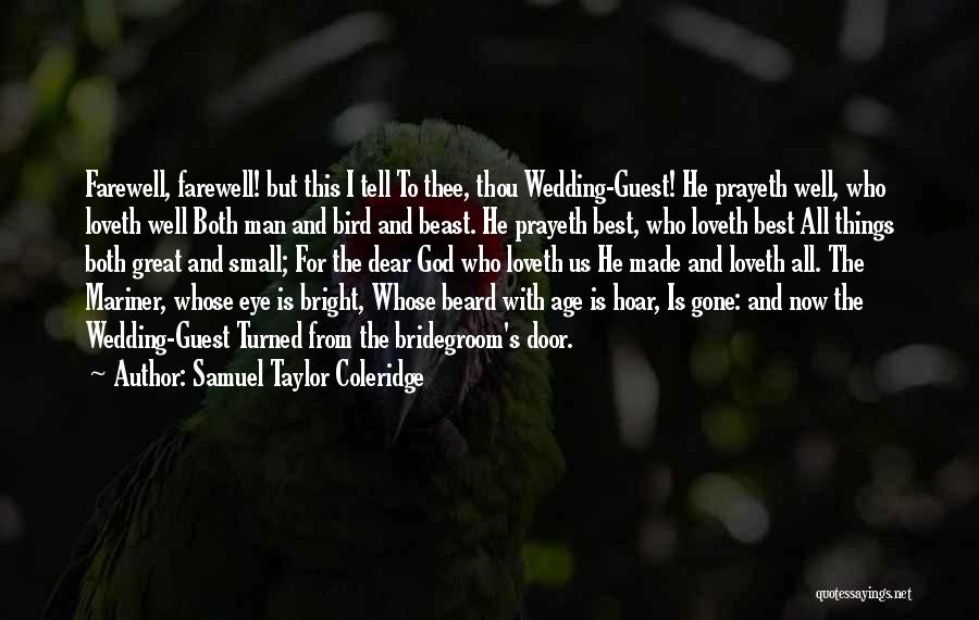 Samuel Taylor Coleridge Quotes: Farewell, Farewell! But This I Tell To Thee, Thou Wedding-guest! He Prayeth Well, Who Loveth Well Both Man And Bird