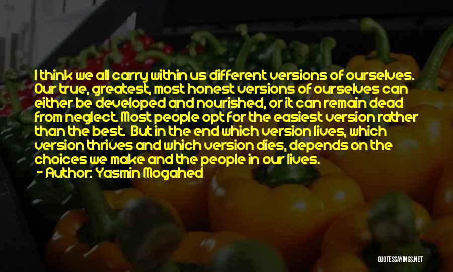 Yasmin Mogahed Quotes: I Think We All Carry Within Us Different Versions Of Ourselves. Our True, Greatest, Most Honest Versions Of Ourselves Can