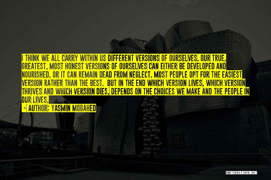 Yasmin Mogahed Quotes: I Think We All Carry Within Us Different Versions Of Ourselves. Our True, Greatest, Most Honest Versions Of Ourselves Can