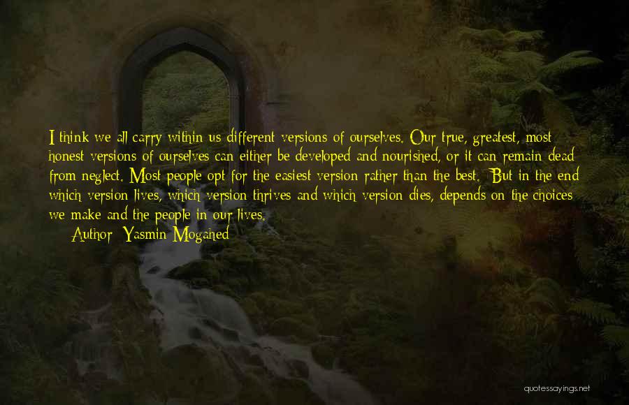 Yasmin Mogahed Quotes: I Think We All Carry Within Us Different Versions Of Ourselves. Our True, Greatest, Most Honest Versions Of Ourselves Can