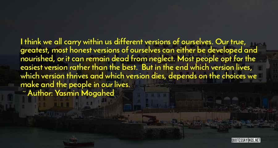 Yasmin Mogahed Quotes: I Think We All Carry Within Us Different Versions Of Ourselves. Our True, Greatest, Most Honest Versions Of Ourselves Can