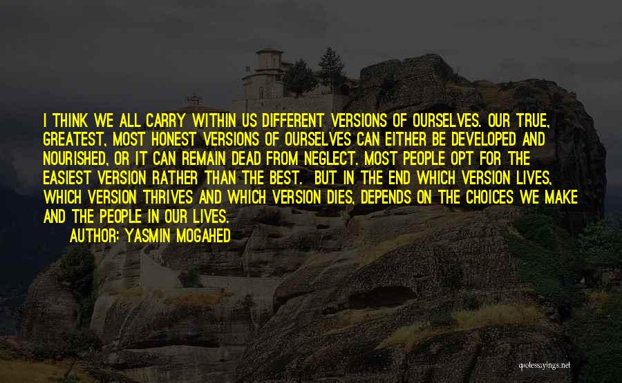Yasmin Mogahed Quotes: I Think We All Carry Within Us Different Versions Of Ourselves. Our True, Greatest, Most Honest Versions Of Ourselves Can