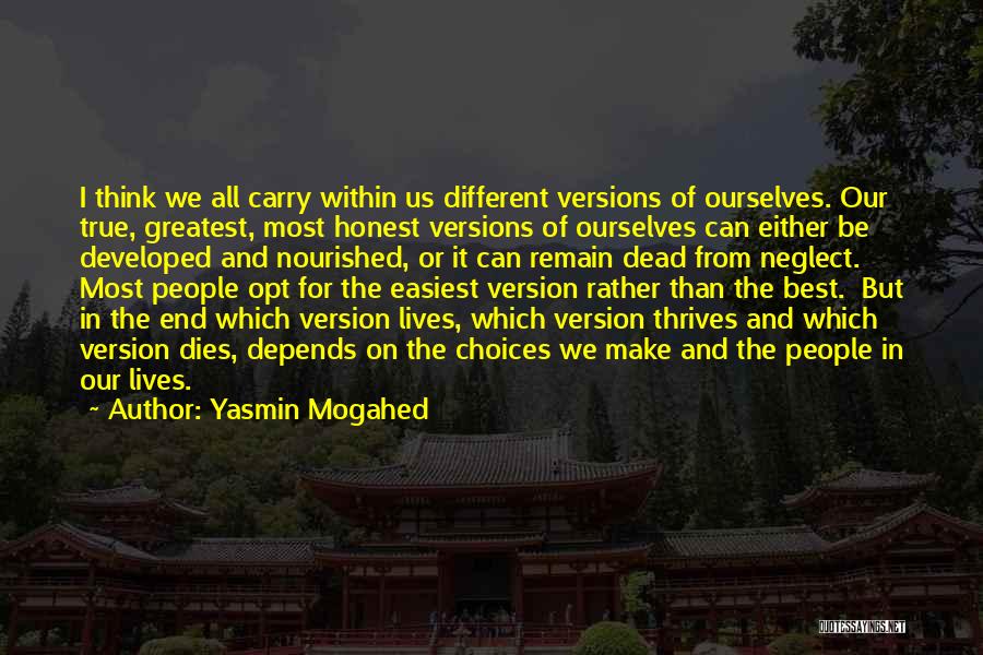Yasmin Mogahed Quotes: I Think We All Carry Within Us Different Versions Of Ourselves. Our True, Greatest, Most Honest Versions Of Ourselves Can