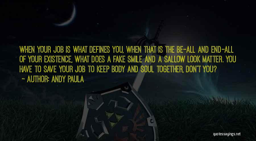 Andy Paula Quotes: When Your Job Is What Defines You, When That Is The Be-all And End-all Of Your Existence, What Does A