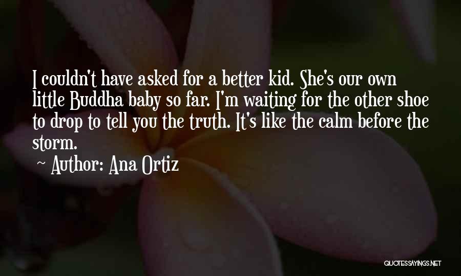 Ana Ortiz Quotes: I Couldn't Have Asked For A Better Kid. She's Our Own Little Buddha Baby So Far. I'm Waiting For The