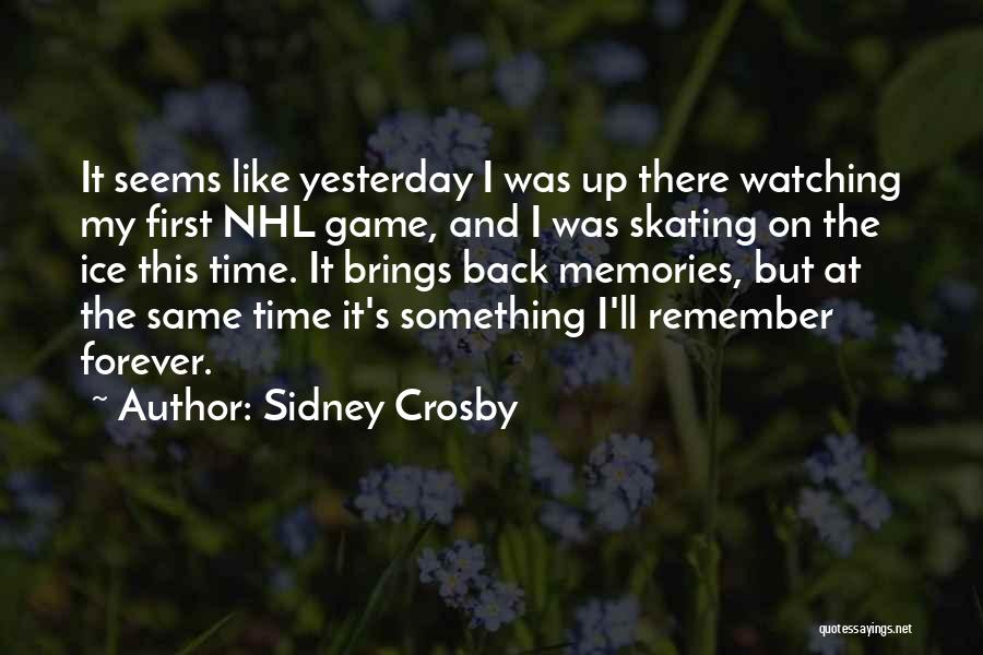 Sidney Crosby Quotes: It Seems Like Yesterday I Was Up There Watching My First Nhl Game, And I Was Skating On The Ice